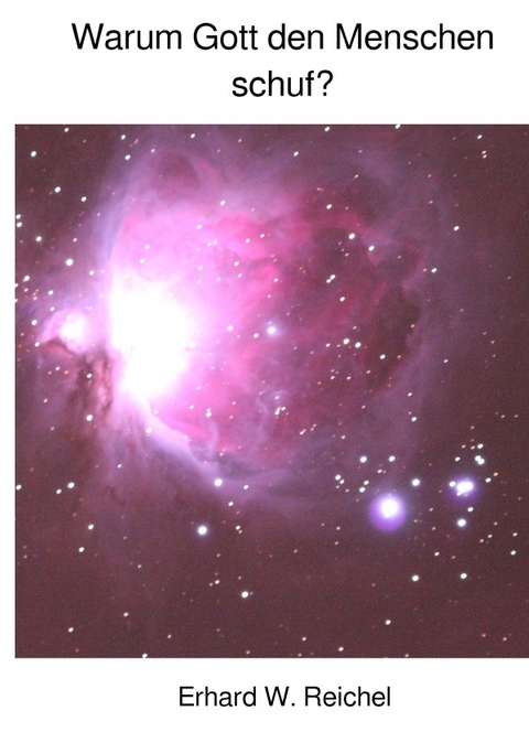 Warum Gott den Menschen schuf? - Erhard W. Reichel