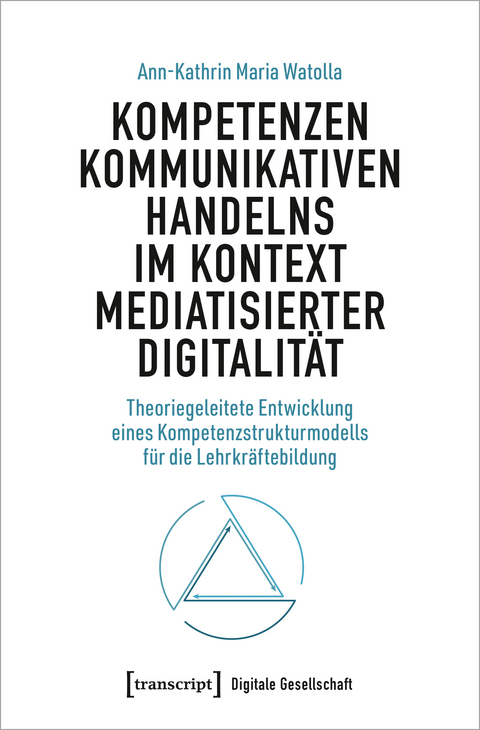 Kompetenzen kommunikativen Handelns im Kontext mediatisierter Digitalit&auml;t - Ann-Kathrin Maria Watolla