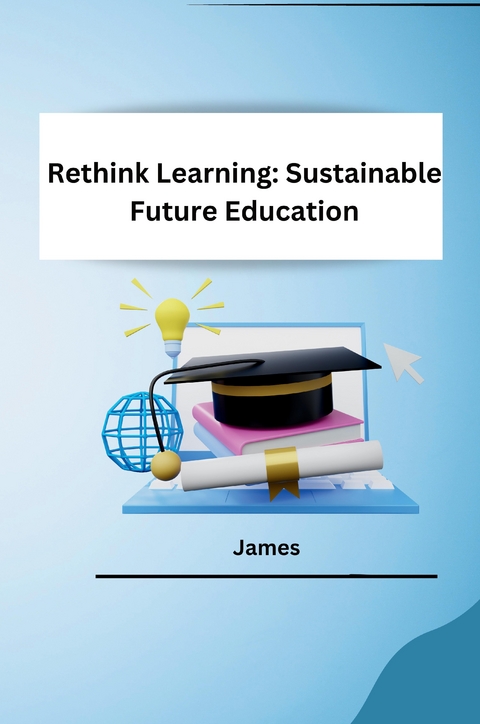 Rethink Learning: Sustainable Future Education -  James