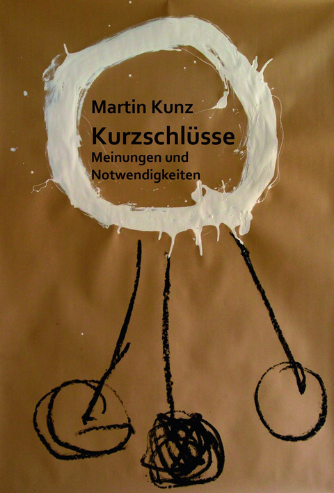 Kurzschlüsse. Meinungen und Notwendigkeiten - Martin Kunz
