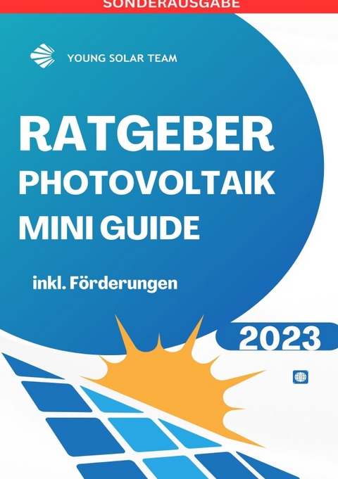 RATGEBER PHOTOVOLTAIK MINI GUIDE 2023: Inklusive F&ouml;rderungen F&ouml;rderungen DE, AT - SONDERAUSGABE - JAMES THOMAS BATLER