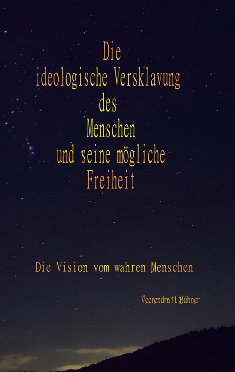 Die ideologische Versklavung des Menschen und seine m&ouml;gliche Freiheit - Veerendra H. B&uuml;hner