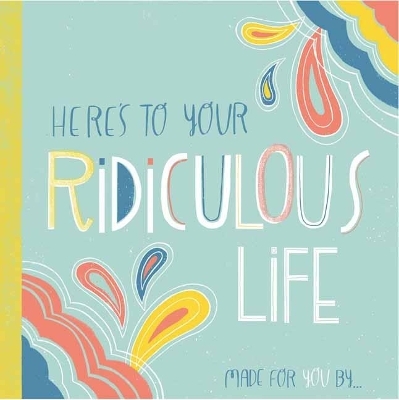 Here's to Your Ridiculous Life -  You!, Erin Maceachern