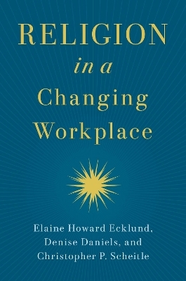 Religion in a Changing Workplace - Elaine Howard Ecklund, Denise Daniels, Christopher P. Scheitle
