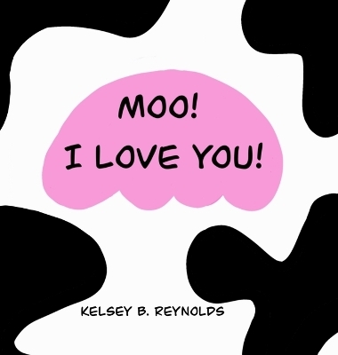 Moo! I Love You! - Kelsey B Reynolds