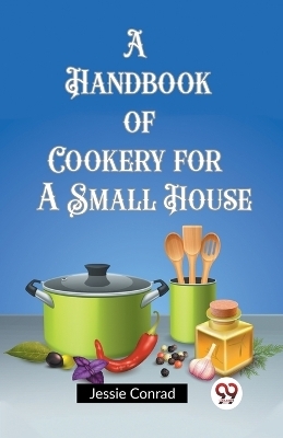 A Handbook of Cookery for a Small House (Edition2023) - Jessie Conrad