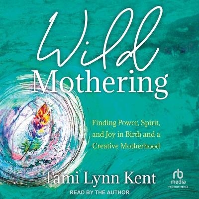 Wild Mothering - Tami Lynn Kent