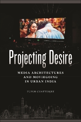 Projecting Desire - Tupur Chatterjee