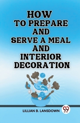 How to Prepare and Serve a Meal And Interior Decoration (Edition2023) - Lillian B Lansdown