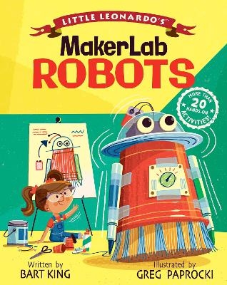 Little Leonardo's MakerLab Robots - Bart King, Greg Paprocki