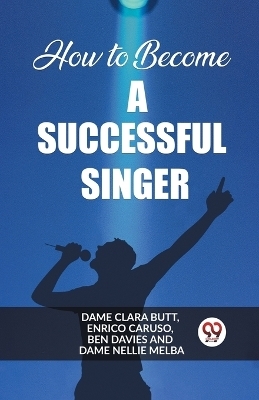 How to Become a Successful Singer (Edition2023) - Dame Clara Butt, Enrico Caruso, Ben Davies