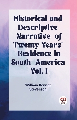 Historical and Descriptive Narrative of Twenty Years' Residence in South America Vol. I (Edition2023) - William Bennet Stevenson