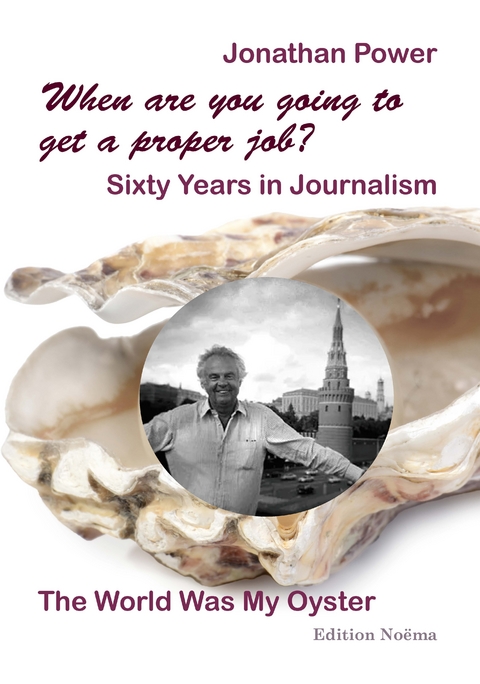When are you going to get a proper job? Sixty Years in Journalism - Jonathan Power