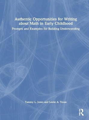 Authentic Opportunities for Writing about Math in Early Childhood - Tammy L. Jones, Leslie A. Texas