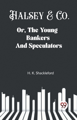 Halsey & Co.Or, The Young Bankers And Speculators (Edition2023) - H K Shackleford