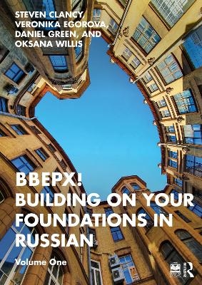 BBEPX! Building on Your Foundations in Russian - Steven Clancy, Veronika Egorova, Daniel Green, Oksana Willis