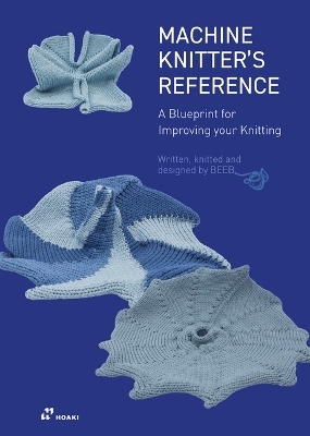 The Machine Knitter's Reference: A Blueprint for Knitting Design - Beleke Den Hartog, Elsbeth Van Heyningen