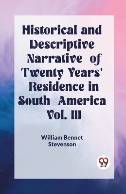Historical and Descriptive Narrative of Twenty Years' Residence in South America Vol. III (Edition2023)