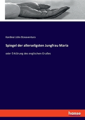 Spiegel der allerseligsten Jungfrau Maria - Kardinal John Bonaventura