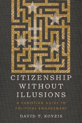 Citizenship Without Illusions - David T. Koyzis