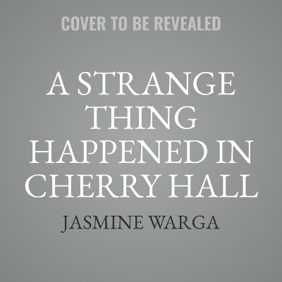 A Strange Thing Happened in Cherry Hall - Jasmine Warga