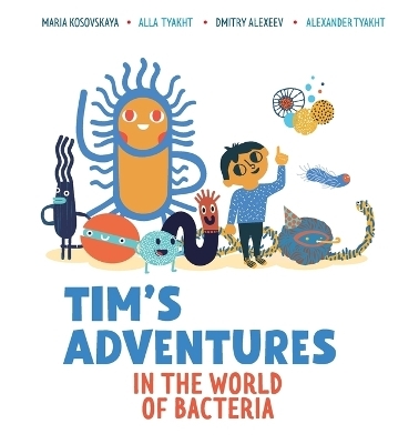 Tim's Adventures in the World of Bacteria - Dmitry Alekseev, Maria Kosovskaya