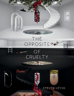 The Opposite of Cruelty - Steven Leyva