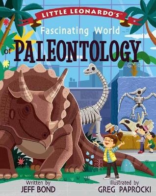 Little Leonardo's Fascinating World of Paleontology - Jeff Bond, Greg Paprocki