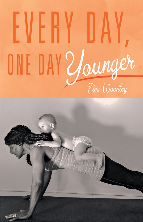 Every Day, One Day Younger - Tina Woodley