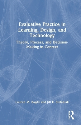 Evaluative Practice in Learning, Design, and Technology - Lauren M. Bagdy, Jill E. Stefaniak