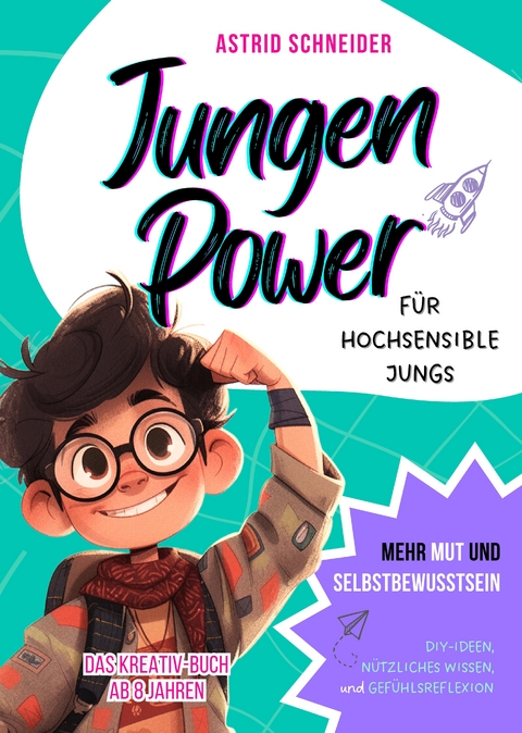 Jungen Power: Das Kreativ-Buch f&uuml;r hochsensible Jungs ab 8 Jahren. - Astrid Schneider