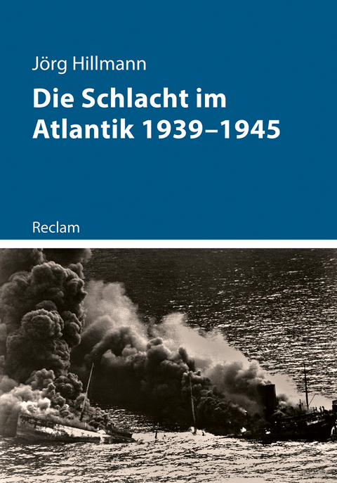 Die Schlacht im Atlantik 1939&ndash;1945 - J&ouml;rg Hillmann