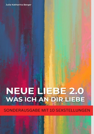 NEUE LIEBE 2.0 - Was ich an dir liebe - Lustige Liebeserklärung zum Verschenken - Wahrheit oder Pflicht für Paare - SONDERAUSGABE MIT SEXSTELLUNGEN