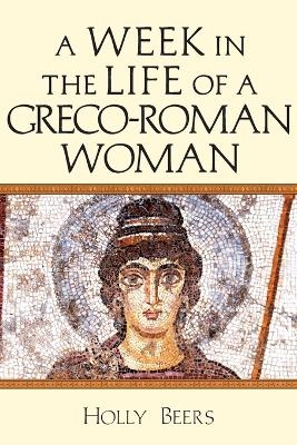 A Week In the Life of a Greco&ndash;Roman Woman - Holly Beers