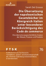 Die Uebersetzung der napoleonischen Gesetzbuecher im Koenigreich Italien unter besonderer Beruecksichtigung des &laquo;Code de commerce&raquo; - Sarah del Grosso
