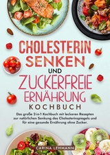 Cholesterin Senken und Zuckerfreie Ernährung Kochbuch - Carina Lehmann