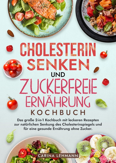 Cholesterin Senken und Zuckerfreie Ernährung Kochbuch - Carina Lehmann