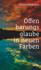 Offenbarungsglaube in neuen Farben - Stefan Knobloch