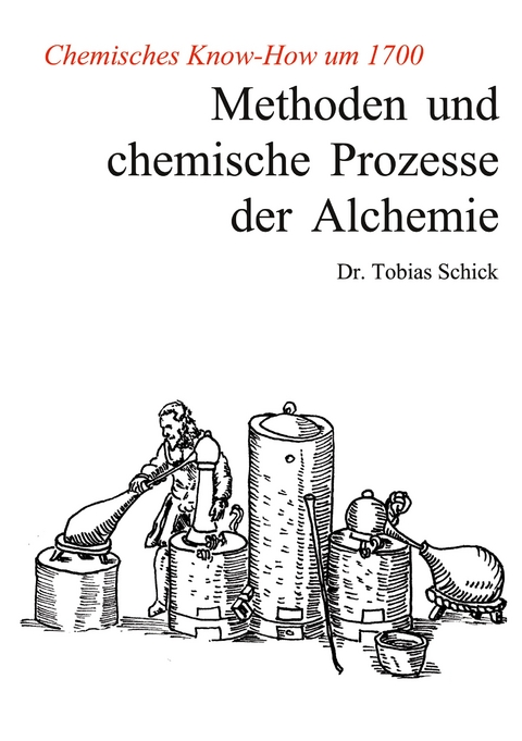 Methoden und chemische Prozesse der Alchemie - Tobias Schick