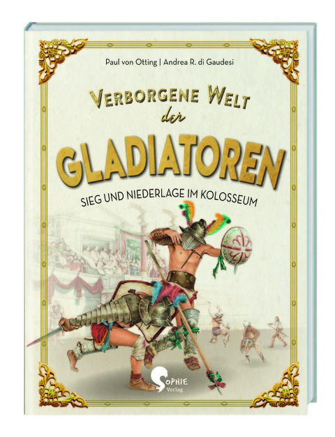 Verborgene Welt der Gladiatoren - Paul von Otting