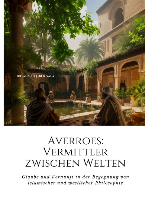 Averroes: Vermittler zwischen Welten - Ahmed J. Ben Sala
