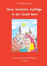 Nicos heimliche Ausfl&uuml;ge in der Stadt Bern - ein Kinderbuch mit vielen Tieren - Peter Baumgartner