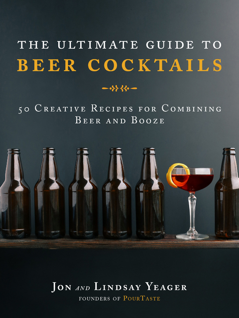 Ultimate Guide to Beer Cocktails -  Jon Yeager,  Lindsay Yeager