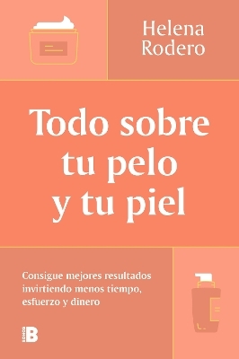 Todo sobre tu pelo y tu piel: Consigue mejores resultados invirtiendo menos tiempo / Everything You Need to Know about Your Hair and Your Skin