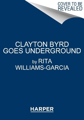Clayton Byrd Goes Underground - Rita Williams-Garcia