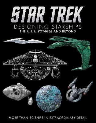 Star Trek Designing Starships Volume 2: Voyager and Beyond