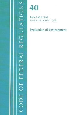 Code of Federal Regulations, Title 40 Protection of the Environment 790-999, Revised as of July 1, 2021
