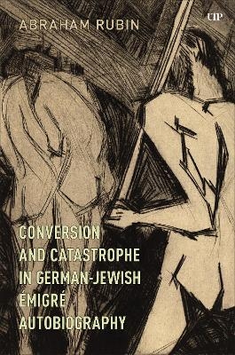 Conversion and Catastrophe in German-Jewish &Eacute;migr&eacute; Autobiography - Abraham Rubin