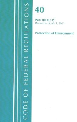 Code of Federal Regulations, Title 40 Protection of the Environment 100-135, Revised as of July 1, 2021