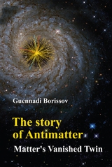 STORY OF ANTIMATTER, THE: MATTER'S VANISHED TWIN - Guennadi Borissov